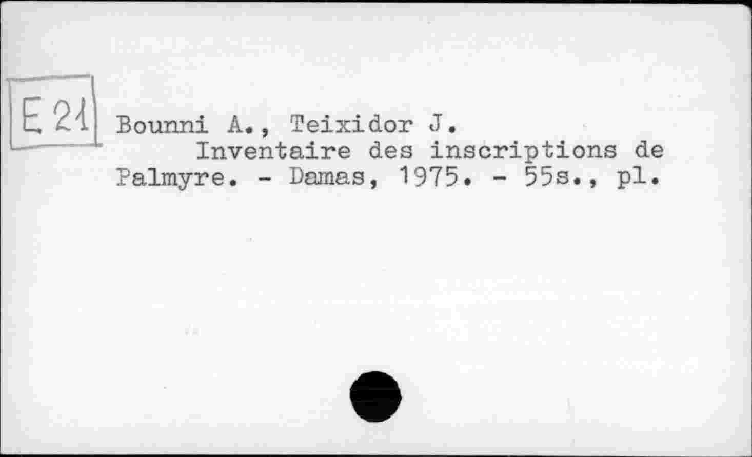 ﻿Bounni A., Teixidor J.
Inventaire des inscriptions de Palmyre. - Damas, 1975. - 55s., pl.